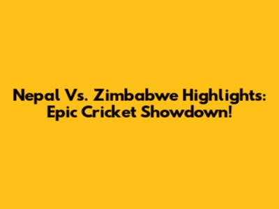 Nepal Vs. Zimbabwe Highlights: Epic Cricket Showdown!