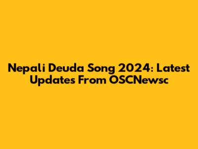 Nepali Deuda Song 2024: Latest Updates From OSCNewsc