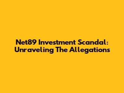 Net89 Investment Scandal: Unraveling The Allegations