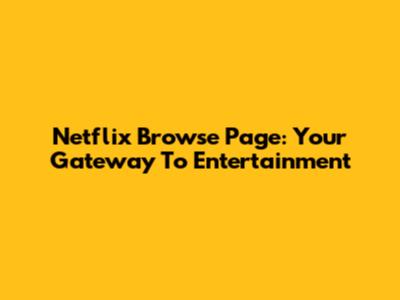 Netflix Browse Page: Your Gateway To Entertainment