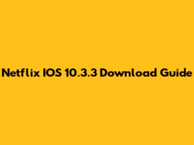 Netflix IOS 10.3.3 Download Guide
