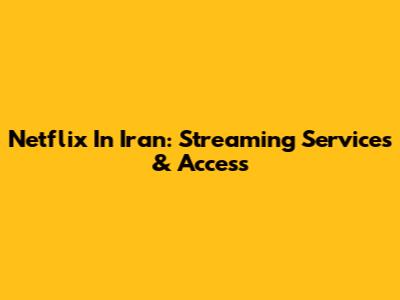 Netflix In Iran: Streaming Services & Access