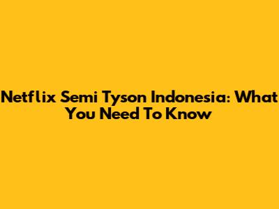 Netflix Semi Tyson Indonesia: What You Need To Know