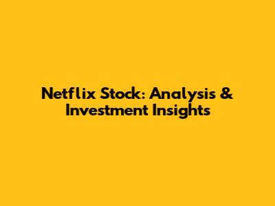 Netflix Stock: Analysis & Investment Insights