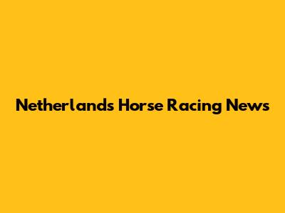 Netherlands Horse Racing News