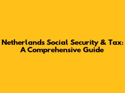 Netherlands Social Security & Tax: A Comprehensive Guide
