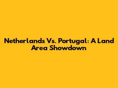 Netherlands Vs. Portugal: A Land Area Showdown