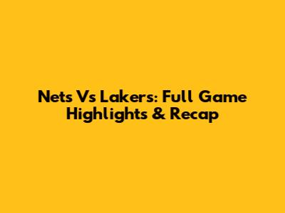 Nets Vs Lakers: Full Game Highlights & Recap