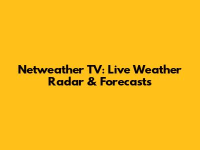 Netweather TV: Live Weather Radar & Forecasts