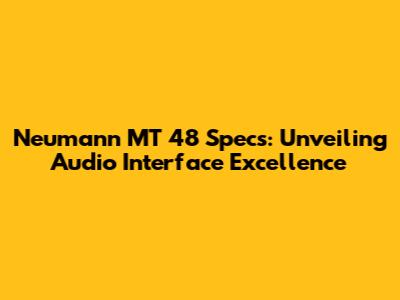 Neumann MT 48 Specs: Unveiling Audio Interface Excellence