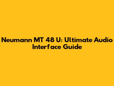 Neumann MT 48 U: Ultimate Audio Interface Guide