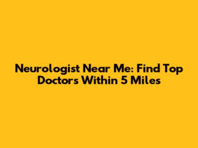 Neurologist Near Me: Find Top Doctors Within 5 Miles