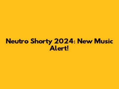 Neutro Shorty 2024: New Music Alert!