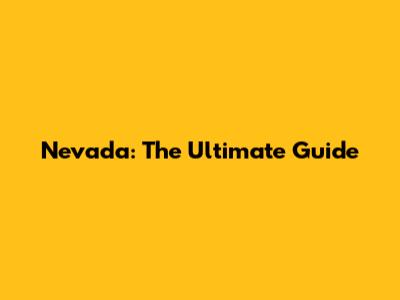 Nevada: The Ultimate Guide