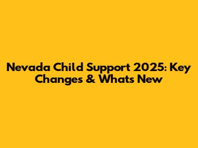 Nevada Child Support 2025: Key Changes & What's New