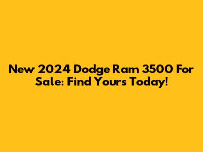 New 2024 Dodge Ram 3500 For Sale: Find Yours Today!