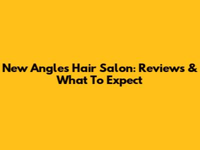 New Angles Hair Salon: Reviews & What To Expect