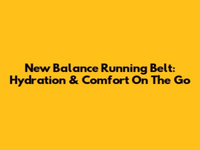New Balance Running Belt: Hydration & Comfort On The Go