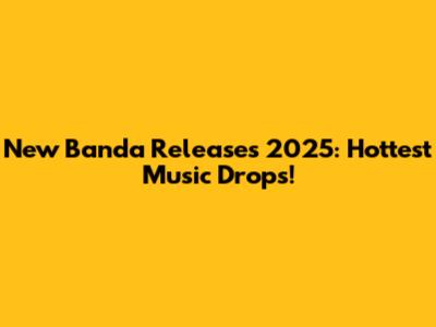 New Banda Releases 2025: Hottest Music Drops!