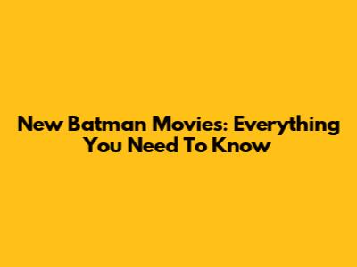 New Batman Movies: Everything You Need To Know