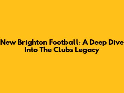 New Brighton Football: A Deep Dive Into The Club's Legacy