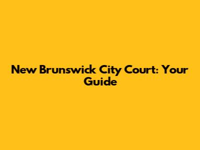 New Brunswick City Court: Your Guide