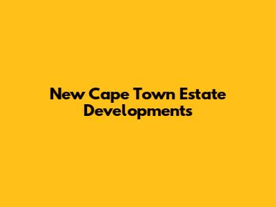 New Cape Town Estate Developments