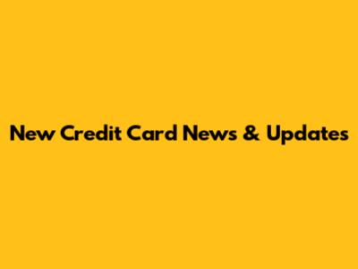 New Credit Card News & Updates