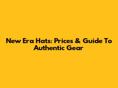 New Era Hats: Prices & Guide To Authentic Gear