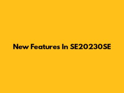 New Features In SE20230SE