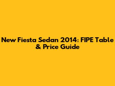 New Fiesta Sedan 2014: FIPE Table & Price Guide