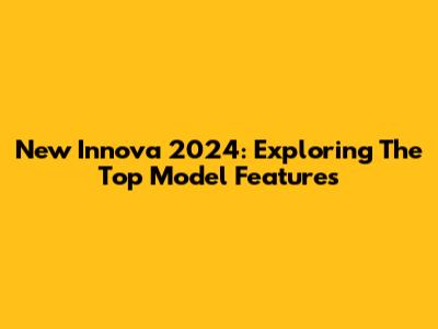New Innova 2024: Exploring The Top Model Features