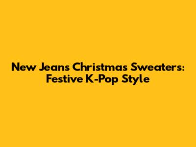 New Jeans Christmas Sweaters: Festive K-Pop Style