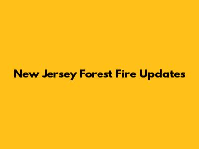 New Jersey Forest Fire Updates