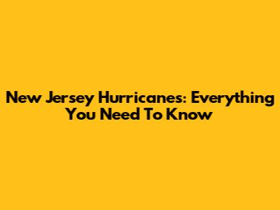 New Jersey Hurricanes: Everything You Need To Know