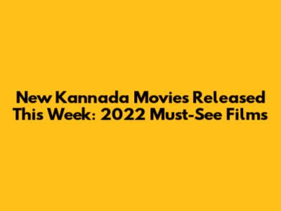 New Kannada Movies Released This Week: 2022 Must-See Films