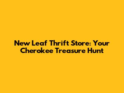 New Leaf Thrift Store: Your Cherokee Treasure Hunt
