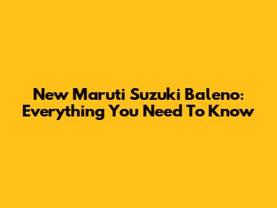 New Maruti Suzuki Baleno: Everything You Need To Know
