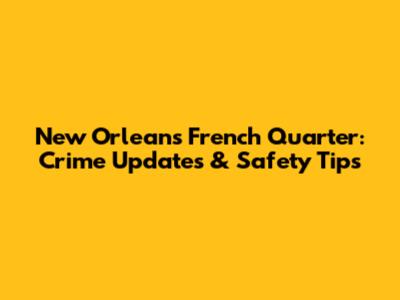 New Orleans French Quarter: Crime Updates & Safety Tips