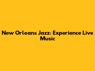 New Orleans Jazz: Experience Live Music