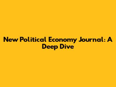 New Political Economy Journal: A Deep Dive