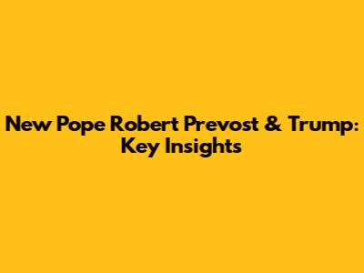 New Pope Robert Prevost & Trump: Key Insights