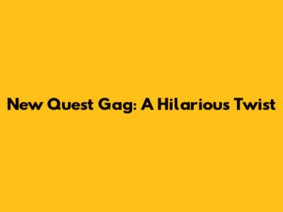 New Quest Gag: A Hilarious Twist