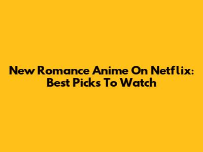 New Romance Anime On Netflix: Best Picks To Watch
