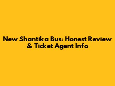 New Shantika Bus: Honest Review & Ticket Agent Info