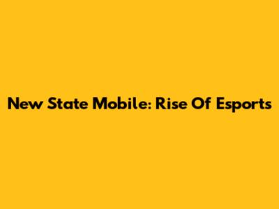New State Mobile: Rise Of Esports