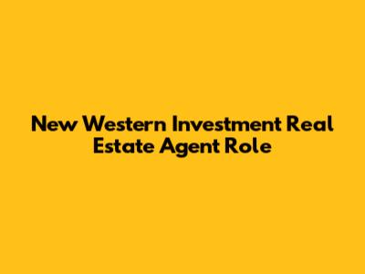 New Western Investment Real Estate Agent Role