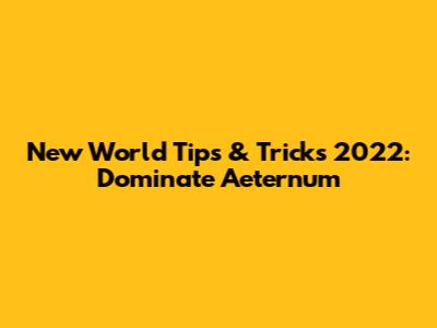 New World Tips & Tricks 2022: Dominate Aeternum