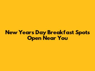 New Year's Day Breakfast Spots Open Near You