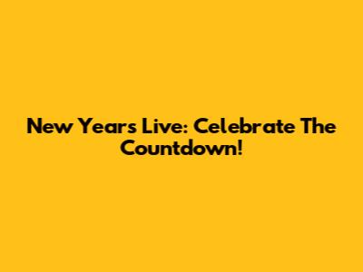 New Year's Live: Celebrate The Countdown!